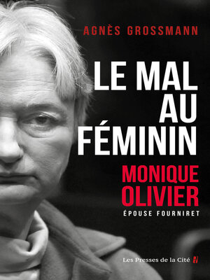 cover image of Le Mal au féminin, Monique Olivier, épouse Fourniret. L'enquête fascinante sur la femme de l'ogre